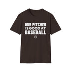 OUR PITCHER IS GOOD AT BASEBALL T-Shirt