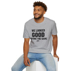 WE LOOKED GOOD BEFORE THE GAME T-Shirt