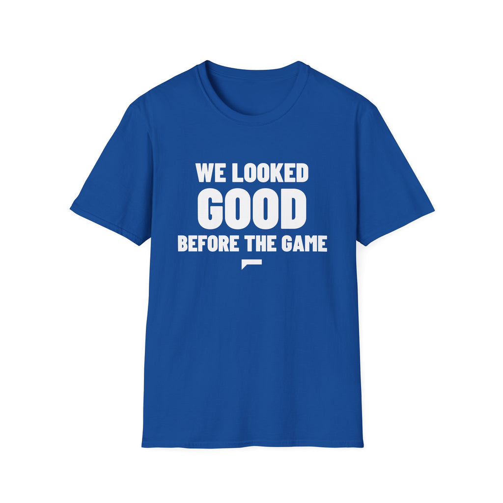 WE LOOKED GOOD BEFORE THE GAME T-Shirt
