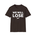WE WILL LOSE T-Shirt — Bold optimism