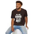 WE ARE GOOD YOU ARE NOT T-Shirt - Bold Stack