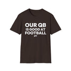 OUR QB IS GOOD AT FOOTBALL T-Shirt — Bold optimism