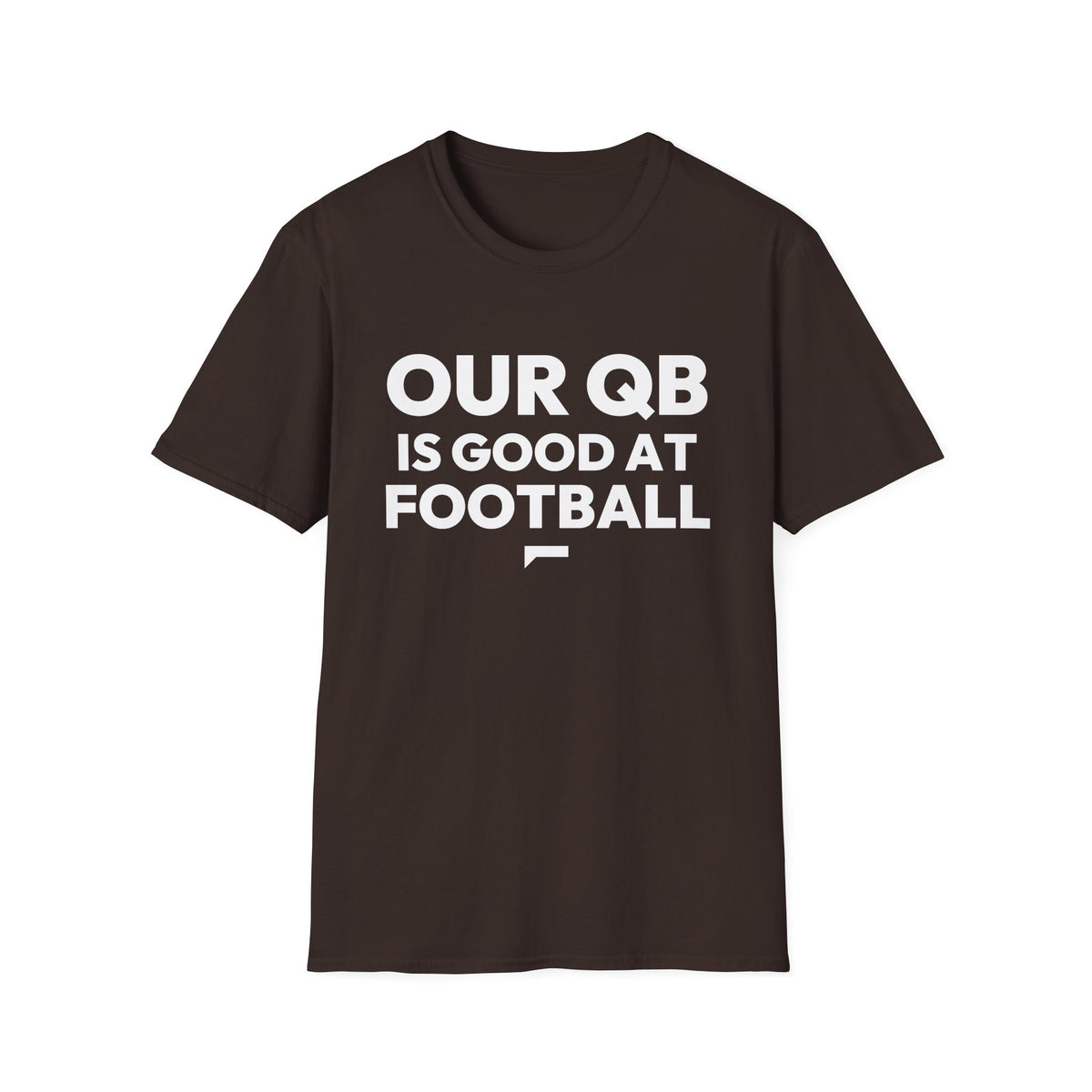 OUR QB IS GOOD AT FOOTBALL T-Shirt — Bold optimism