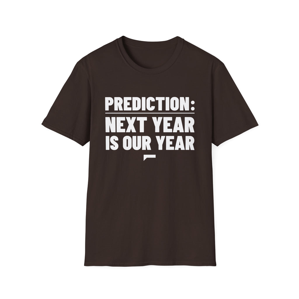 PREDICTION: NEXT YEAR IS OUR YEAR T-Shirt