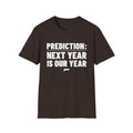 PREDICTION: NEXT YEAR IS OUR YEAR T-Shirt