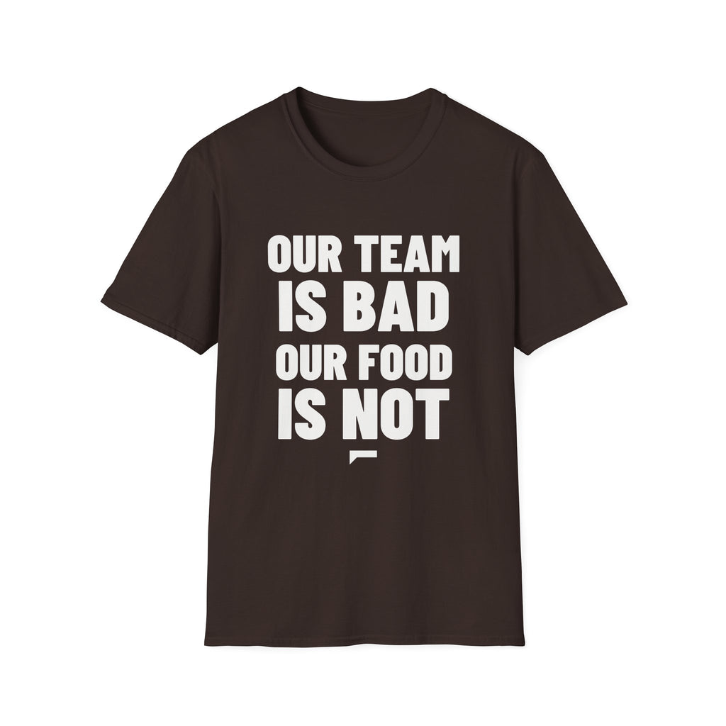 OUR TEAM IS BAD OUR FOOD IS NOT T-Shirt - Bold Stack