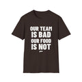 OUR TEAM IS BAD OUR FOOD IS NOT T-Shirt - Bold Stack