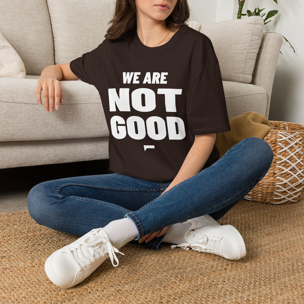 WE ARE NOT GOOD T-Shirt