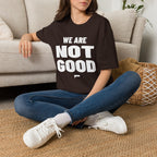 WE ARE NOT GOOD T-Shirt