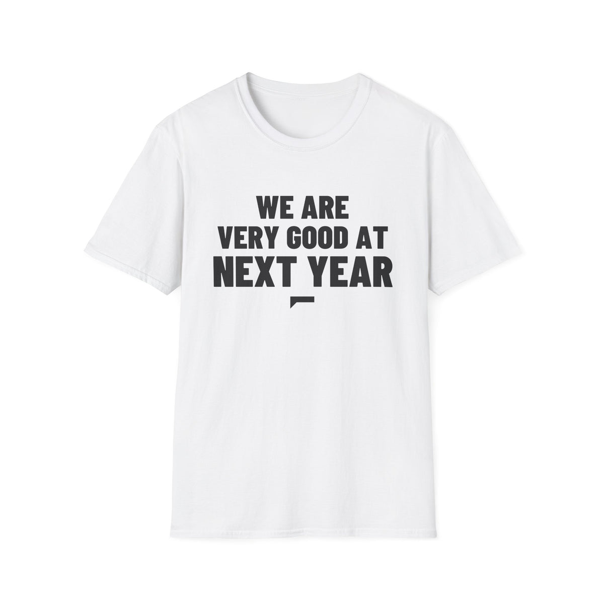 WE ARE VERY GOOD AT NEXT YEAR T-Shirt
