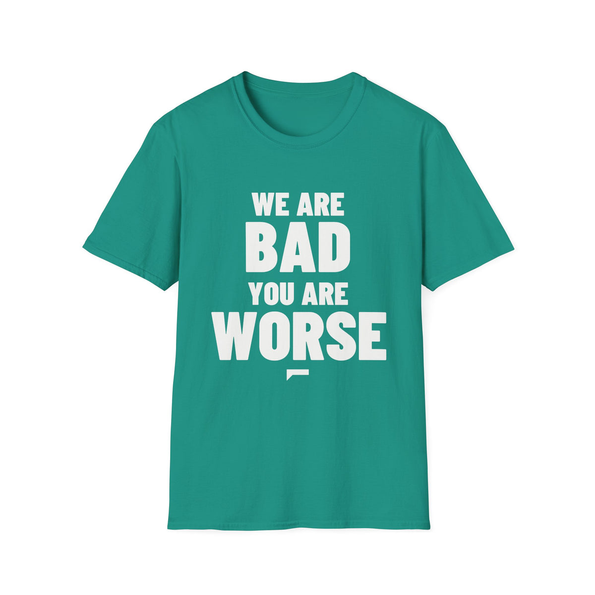 WE ARE BAD YOU ARE WORSE T-Shirt - Bold Stack