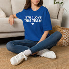 I STILL LOVE THIS TEAM T-Shirt