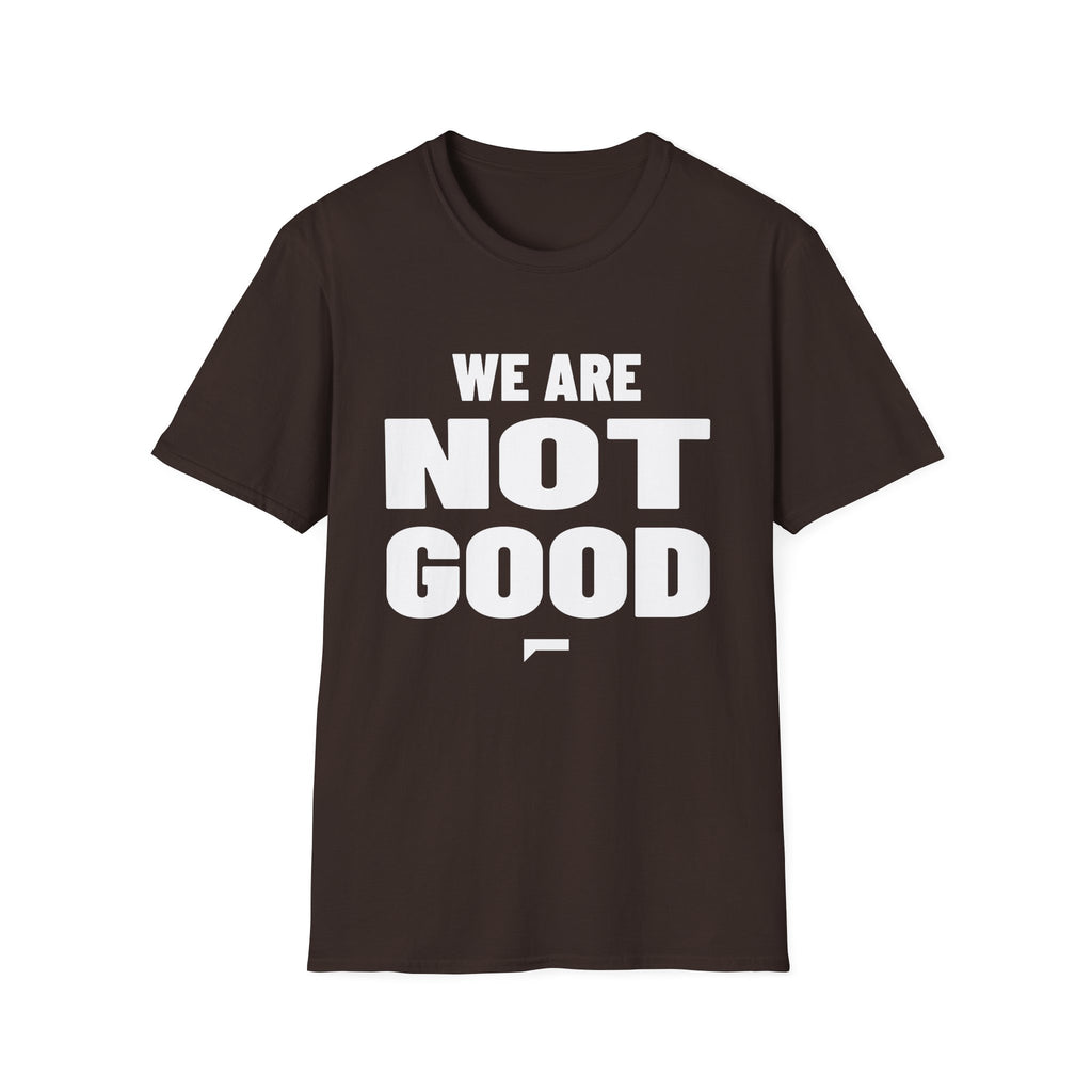 WE ARE NOT GOOD T-Shirt