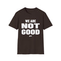 WE ARE NOT GOOD T-Shirt