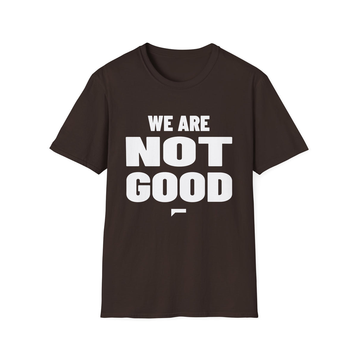 WE ARE NOT GOOD T-Shirt