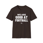 WE ARE GOOD AT FOOTBALL T-Shirt