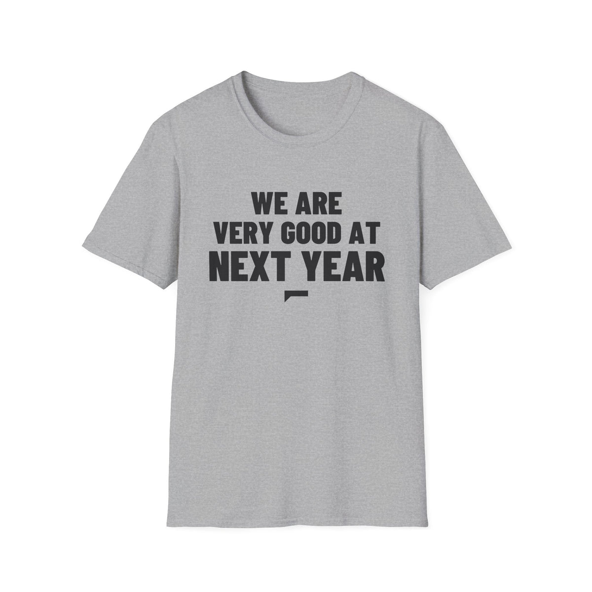 WE ARE VERY GOOD AT NEXT YEAR T-Shirt