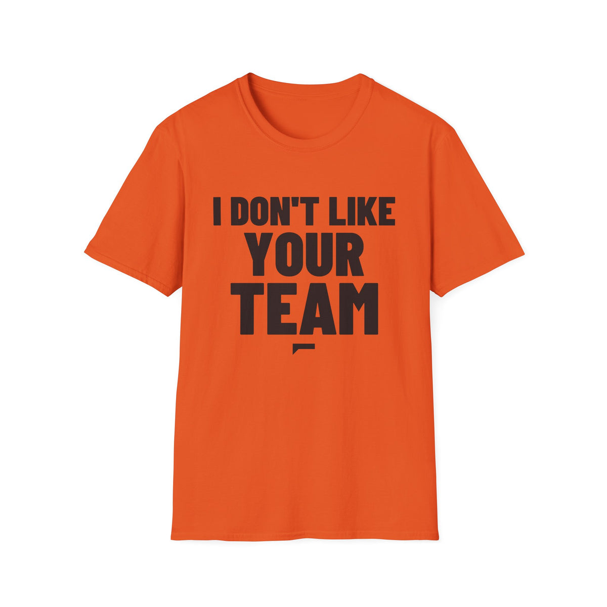I DON'T LIKE YOUR TEAM T-Shirt - Bold Stack